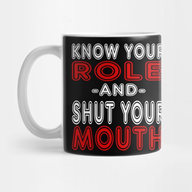 Know Your Role And Shut Your Mouth by MChamssouelddine